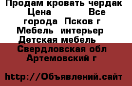 Продам кровать чердак › Цена ­ 6 000 - Все города, Псков г. Мебель, интерьер » Детская мебель   . Свердловская обл.,Артемовский г.